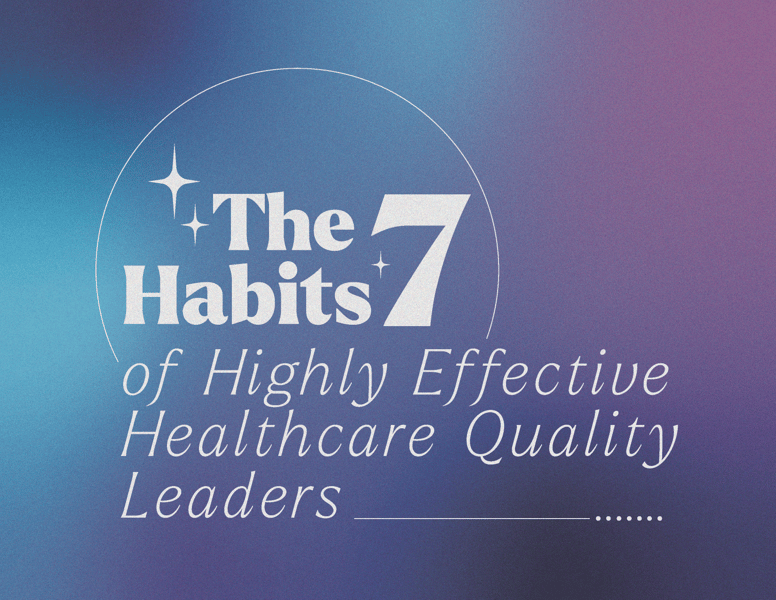 The 7 Habits of Highly Effective Healthcare Quality Leaders