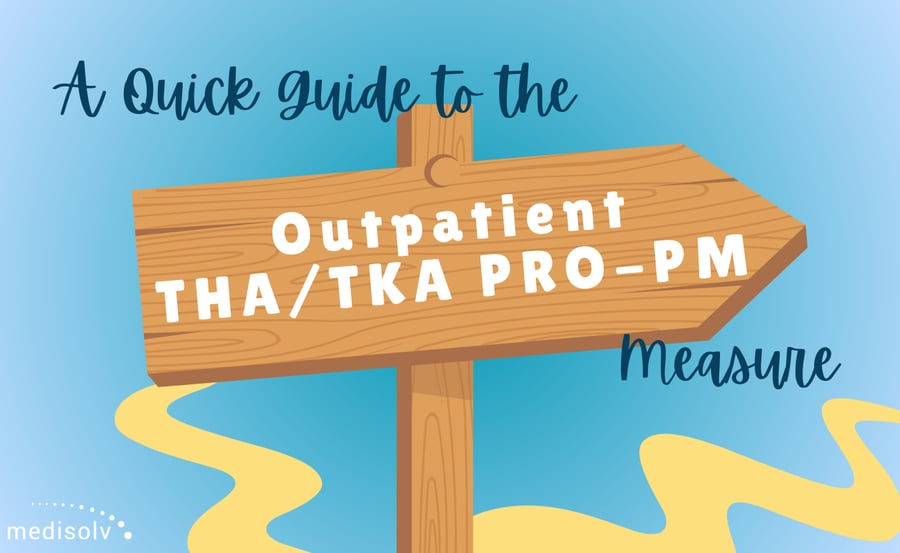 The Outpatient THA/TKA PRO-PM Measure: A Measurement & Reporting Guide