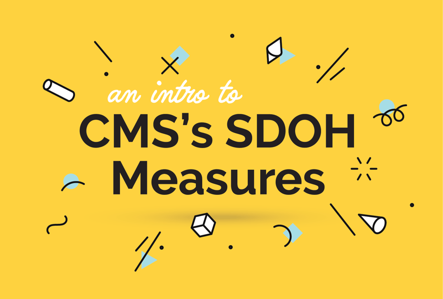 An Intro to CMS’s SDOH Measures