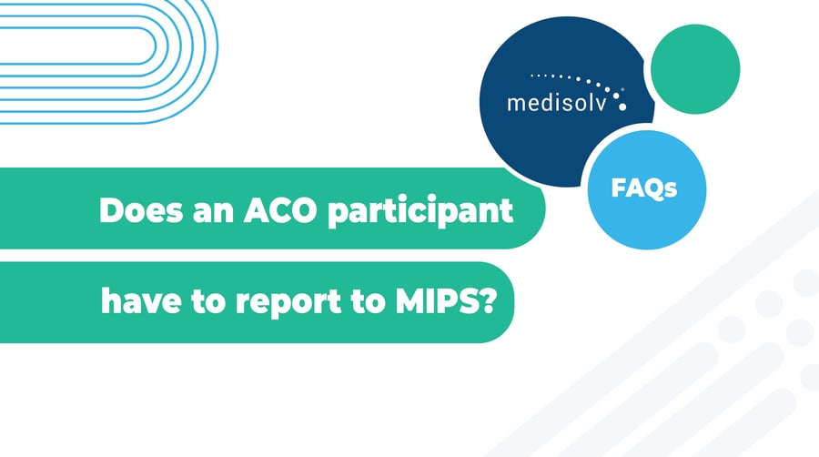 Does an ACO participant have to report MIPS?