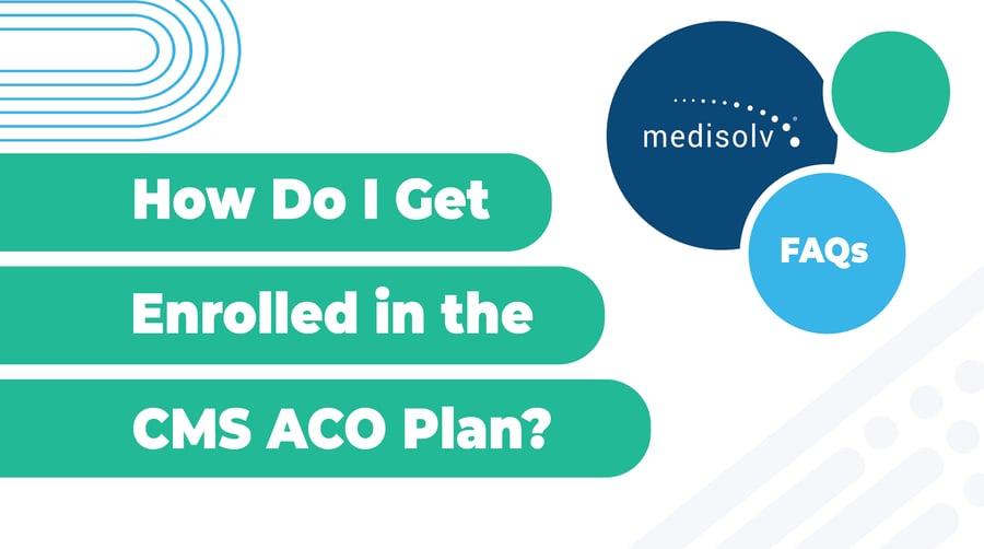 How Do I Get Enrolled in the CMS ACO Plan?