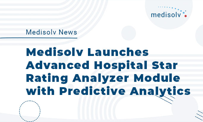Medisolv Launches Advanced Hospital Star Rating Analyzer Module with Predictive Analytics for Hospital Quality Management