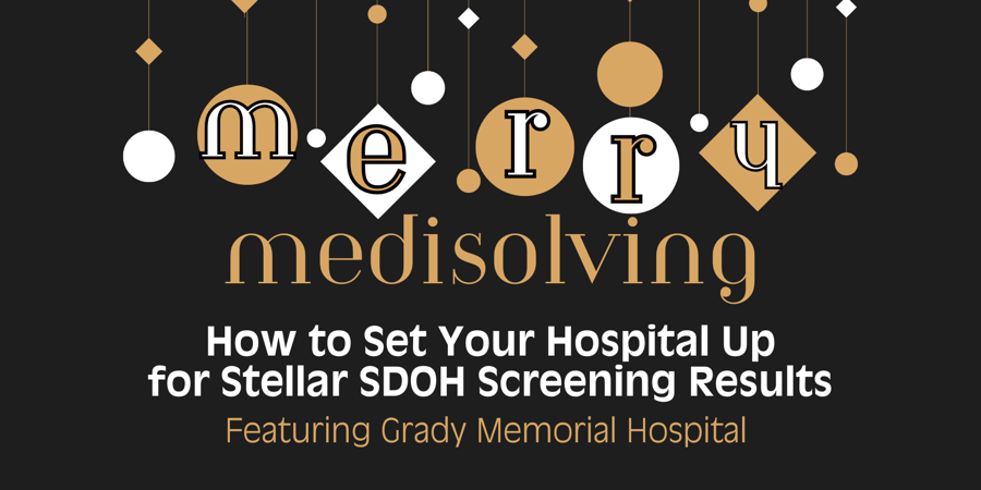 Merry Medisolving featuring Grady Memorial Hospital: How to Set Your Hospital Up for Stellar SDOH Screening Results