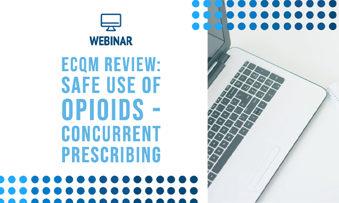 A Review of the New eCQM: Safe Use of Opioids - Concurrent Prescribing [WEBINAR]