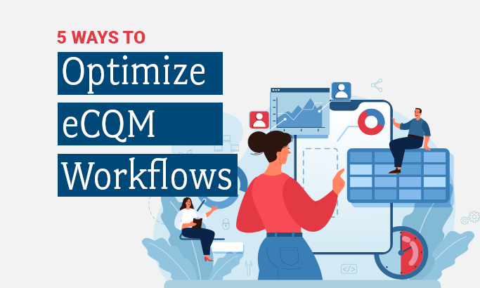 5 Ways to Optimize eCQM Workflows