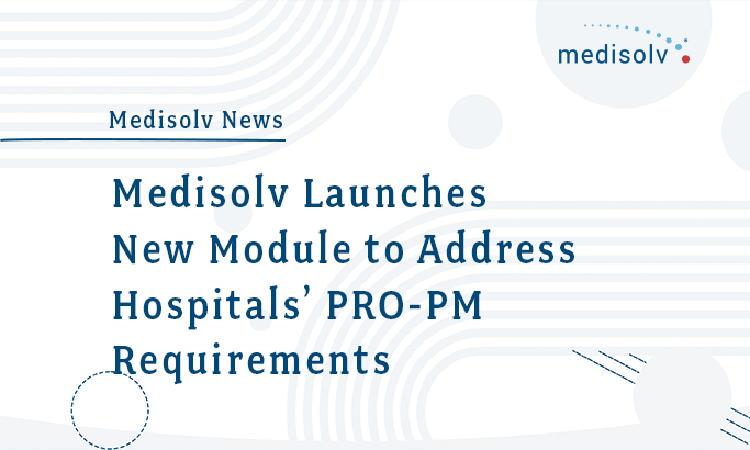 Medisolv Launches New Module to Address Hospitals' PRO-PM Requirements