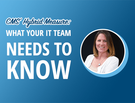 CMS’ Hybrid Measure: What Your IT Team Needs to Know