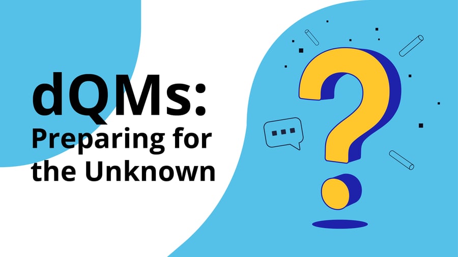 dQMs: Preparing for the Unknown