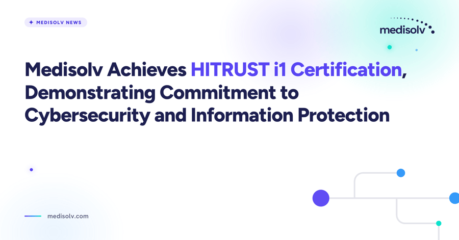 Medisolv Achieves HITRUST i1 Certification, Demonstrating Commitment to Cybersecurity and Information Protection