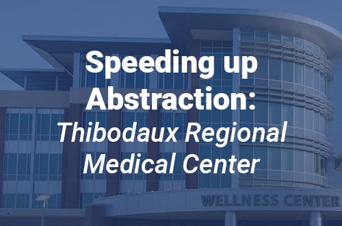 Speeding up the Abstraction Process: An Interview with Thibodaux Regional Medical Center