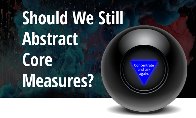 Should We Still Abstract Core Measures?
