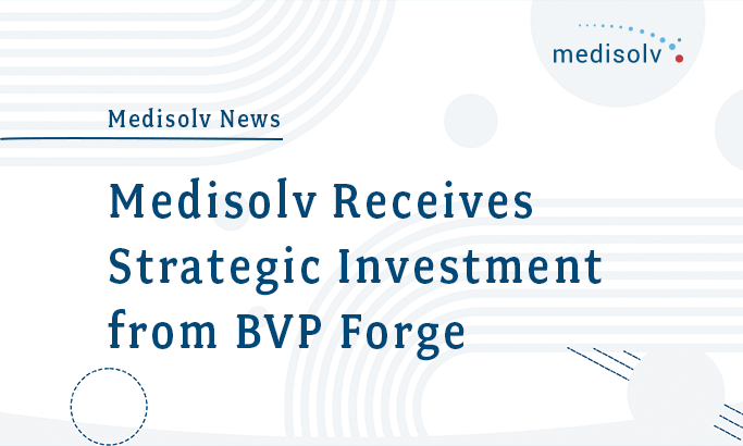 Medisolv Receives Strategic Investment from BVP Forge