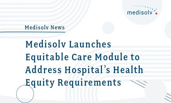 Medisolv Launches Equitable Care Module to Address Hospital’s Health Equity Requirements