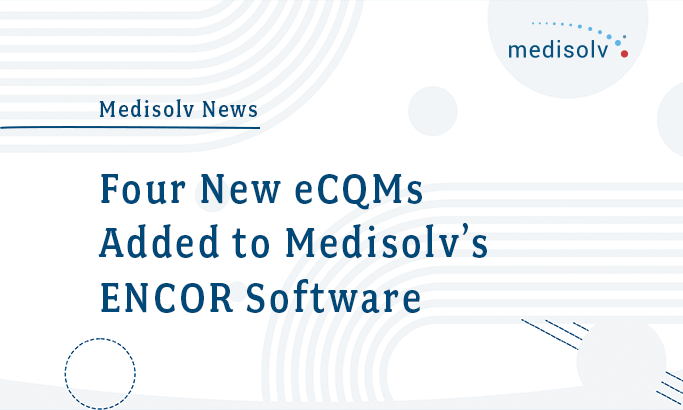 Four New eCQMs Added to Medisolv’s ENCOR Software
