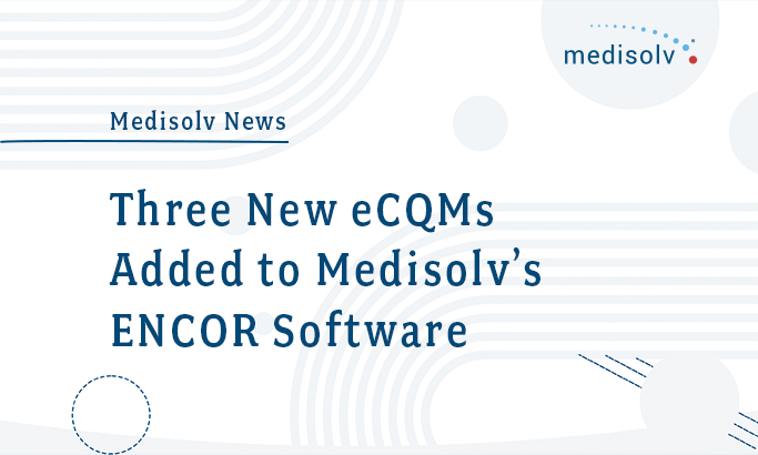 Three New eCQMs Added to Medisolv’s ENCOR Software